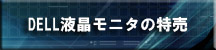 DELL液晶モニタ、特価キャンペーン情報～DELLは国内トップシェアを誇る。
